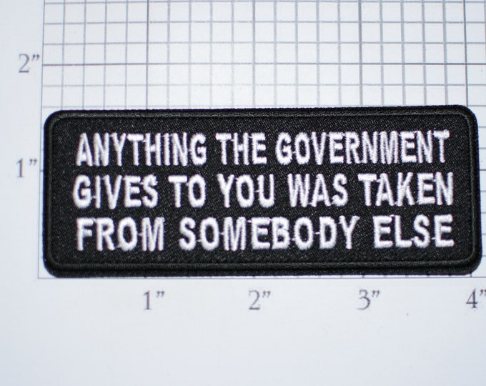 Anything The Government Gives To You Was Taken From Somebody Else Iron-On Embroidered Clothing Patch Biker Jacket Vest Motorcycle Club MC