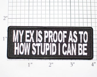 My Ex Is Proof As To How Stupid I Can Be Iron-on (Or Sew-on) Embroidered Patch Motorcycle Rider Biker Jacket Vest Single Divorced Icebreaker