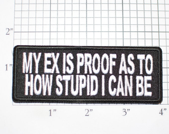 My Ex Is Proof As To How Stupid I Can Be Iron-on (Or Sew-on) Embroidered Patch Motorcycle Rider Biker Jacket Vest Single Divorced Icebreaker