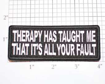 Therapy Has Taught Me That It's All Your Fault Iron-on (or Sew-on) Embroidered Clothing Patch Biker Jacket Vest Backpack Hat Funny Novelty