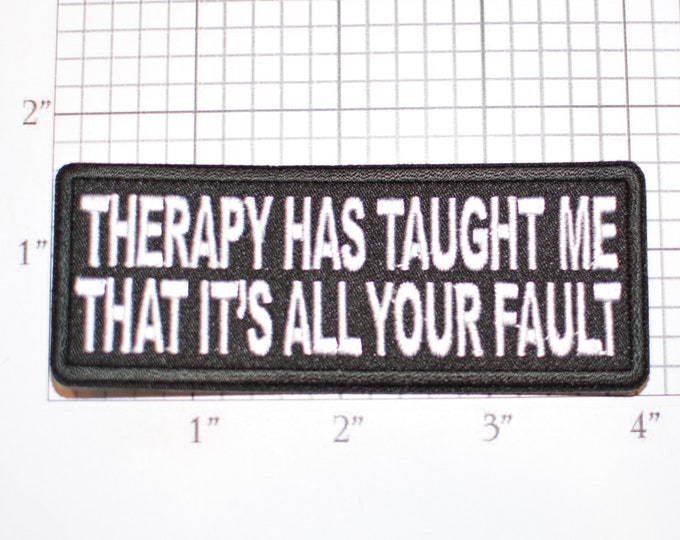 Therapy Has Taught Me That It's All Your Fault Iron-on (or Sew-on) Embroidered Clothing Patch Biker Jacket Vest Backpack Hat Funny Novelty