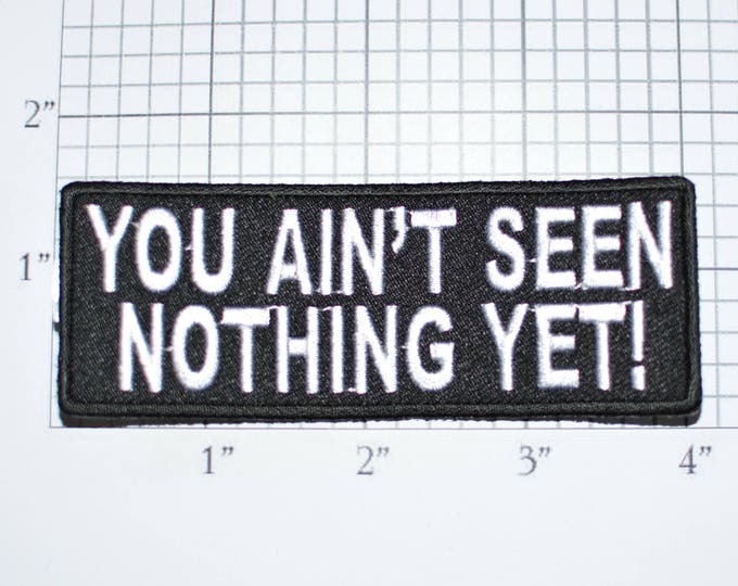 You Ain't Seen Nothing Yet Iron-On Embroidered Clothing Patch for Motorcycle Biker Shirt Jean Jacket Vest Backpack Funny Novelty Badge t02c