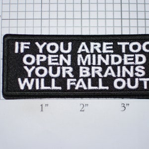 If You Are Too Open Minded Your Brains Will Fall Out Iron-On (Or Sew-on) Embroidered Patch Biker Jacket Vest MC Shirt Hat Emblem Funny Humor