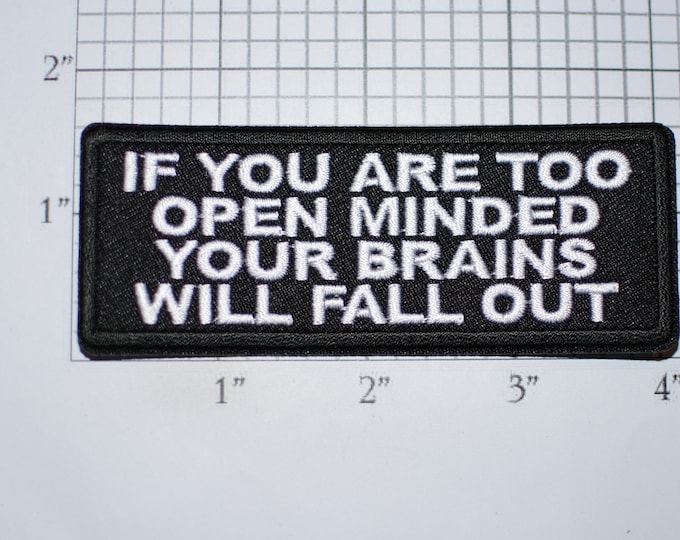 If You Are Too Open Minded Your Brains Will Fall Out Iron-On (Or Sew-on) Embroidered Patch Biker Jacket Vest MC Shirt Hat Emblem Funny Humor