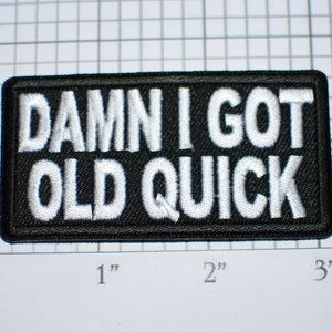May include: Black embroidered patch with white text that reads "DAMN I GOT OLD QUICK".