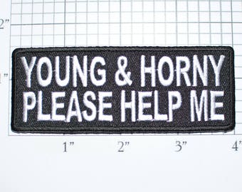 Young and Horny Please Help Me Iron-On Embroidered Clothing Patch Shirt Jacket Vest Hat Backpack Jeans Motorcycle Biker Novelty Funny t02d