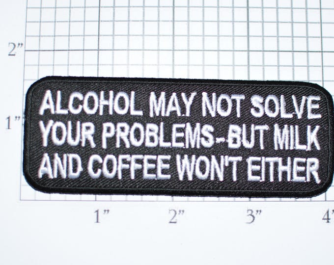 Alcohol May Not Solve Your Problems, But Milk and Coffee Won't Either, Funny Iron-on Clothing Patch Biker Motorcycle Drinking Booze Caffeine
