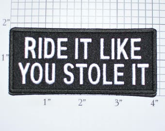 Ride It Like You Stole It, Embroidered Iron-on Motorcycle Biker Patch Jacket Vest Shirt Classic Black Gift Idea Rider Hog Chopper Moto t03c