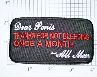 Dear Penis Thanks for Not Bleeding Once a Month, All Men, Funny Iron-on Embroidered Clothing Patch Biker Vest Jacket Menstruation Period oz1