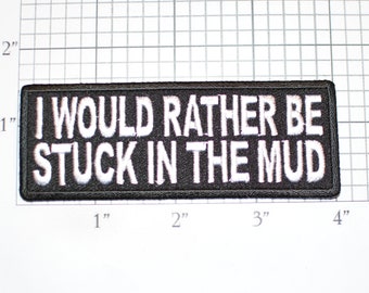 I Would Rather Be Stuck In The Mud Iron-on Embroidered Clothing Patch Off Road 4 Wheel Drive Mudding Truck 4x4 Novelty Text Emblem Offroad