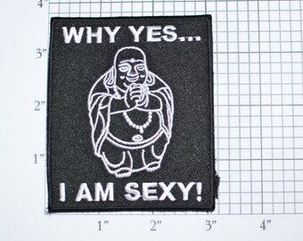Why Yes I Am Sexy! Iron-on Embroidered Clothing Patch Biker Jacket Vest Motorcycle Novelty Jeans Backpack Shirt Hat Buddha Hippie Fluffy