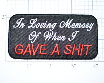 In Loving Memory of When I Gave a Shit, Funny Rude Sarcastic Iron-on Embroidered Clothing Patch Biker Jacket Vest Outlaw Motorcycle Rider