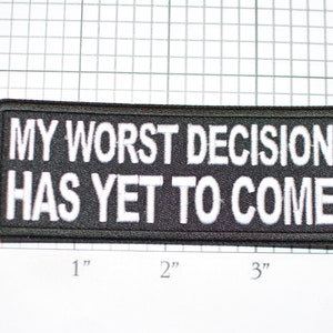 May include: Black embroidered patch with white text that reads "My worst decision has yet to come".