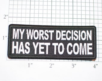 My Worst Decision Has Yet To Come Iron-On (Or Sew-on) Embroidered Patch for Biker Jacket Vest MC Backpack Jeans Funny Conversation Starter