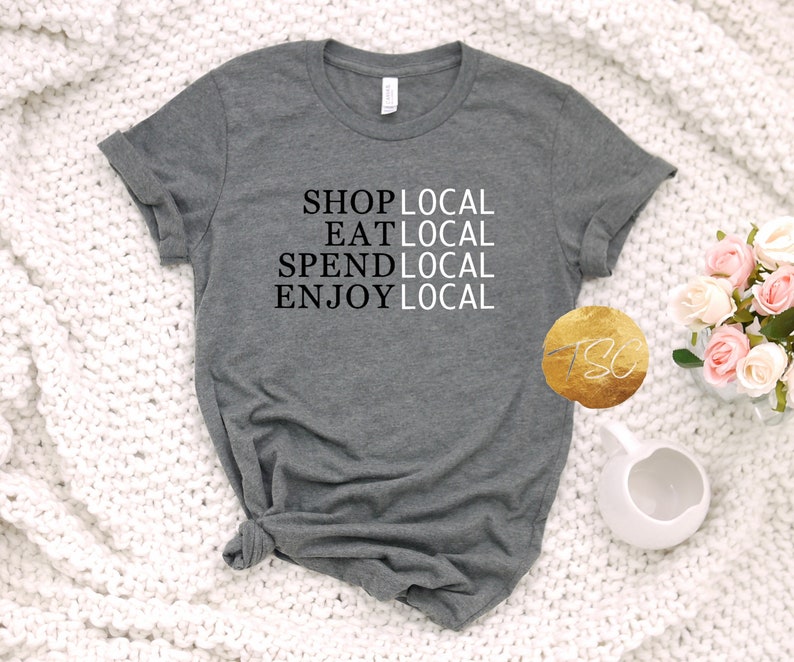 Shop Local Eat Local Spend Local Enjoy Local Tee / Support | Etsy