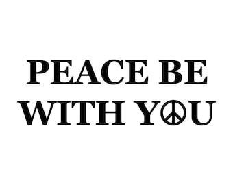 Peace Be With You Decal - Peace Sticker - Choose Text Color And Size