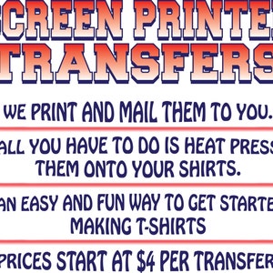 Pode incluir: Texto vermelho e azul em fundo branco que diz "SCREEN PRINTED TRANSFERS". O texto abaixo diz "WE PRINT AND MAIL THEM TO YOU. ALL YOU HAVE TO DO IS HEAT PRESS THEM ONTO YOUR SHIRTS. AN EASY AND FUN WAY TO GET STARTED MAKING T-SHIRTS PRICES START AT $4 PER TRANSFER."