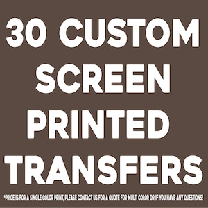 30 Custom Screen Printed Plastisol Transfers