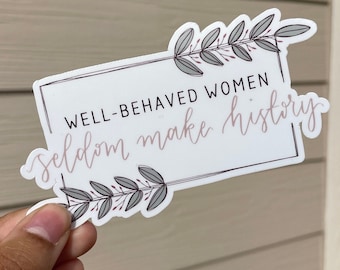 Well-Behaved Women Seldom Make History Sticker