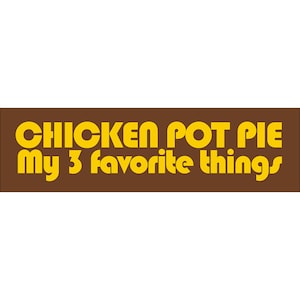May include: A brown rectangle with the text "CHICKEN. POT. PIE. My 3 favorite things" in yellow.