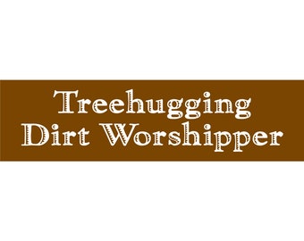Treehugging Dirt Worshipper Bumper Sticker