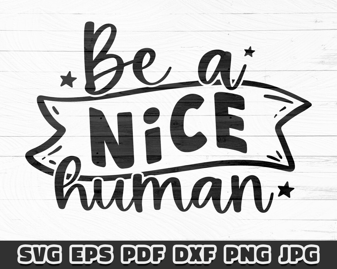 Be a Nice Human, Svg Digital, Cricut Cut File, Motivational and ...