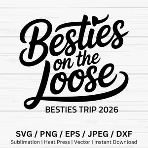 May include: Black cursive text on a white wood-grain background reads "Besties on the Loose" with "BESTIES TRIP 2026" below. The bottom of the image lists file formats: SVG, PNG, EPS, JPEG, and DXF. Additional text includes "Sublimation | Heat Press | Vector | Instant Download."