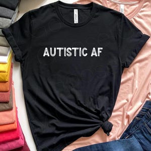 Autistic AF Shirt, Neurodiversity Shirt, Neurodivergent Shirt, Autism Shirt