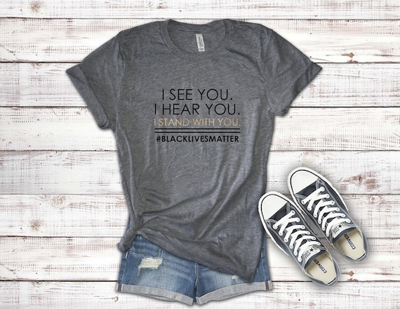 I See You I Hear You I Stand With You Shirt Black Lives Etsy