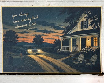 May include: A rectangular art print featuring a house at dusk with a car in the driveway. The text reads, you always come running back whenever I ask. The scene includes a mailbox, two outdoor chairs, and a sunset sky over distant mountains.