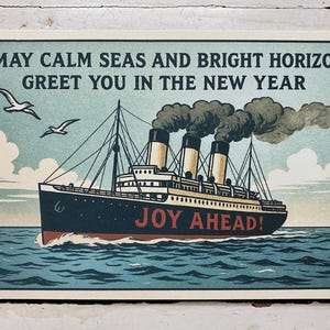 May include: A rectangular greeting card featuring a vintage-style illustration of a large steamship sailing on blue ocean waves. The ship has three smokestacks emitting dark smoke and the text JOY AHEAD! printed on its side. The top text reads MAY CALM SEAS AND BRIGHT HORIZONS GREET YOU IN THE NEW YEAR.