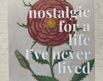Vinyl Sticker Nostalgic For A Life I’ve Never Lived Flowers Floral Botanical