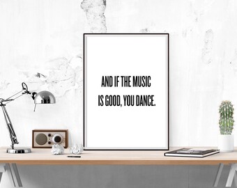 Digital Download // And If The Music Is Good You Dance // Typography, Motivational Print, Inspirational, Wall Art, Dance, Music, Festival