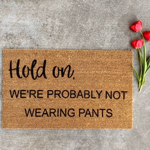 Hold On We’re Probably Not Wearing Pants - Not Wear Pants Doormat - Front Doormat - Doormats - Funny Doormat - Welcome Doormat - Outdoor