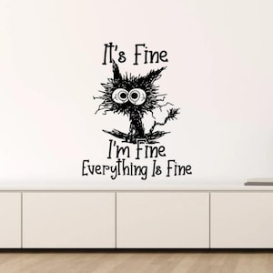 May include: Black and white illustration of a cat with big eyes and the text "It's Fine I'm Fine Everything Is Fine".