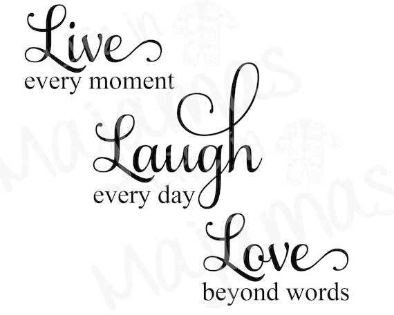 Live Every Moment Laugh Every Day Love Beyond Words SVG PNG - Etsy