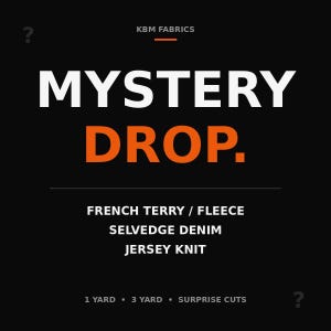 Puede incluir: Gráfico negro con el texto "MYSTERY DROP" en blanco y naranja. La imagen también enumera las telas "FRENCH TERRY / FLEECE", "SELVEDGE DENIM" y "JERSEY KNIT". El logotipo de KBM FABRICS está en la parte superior.