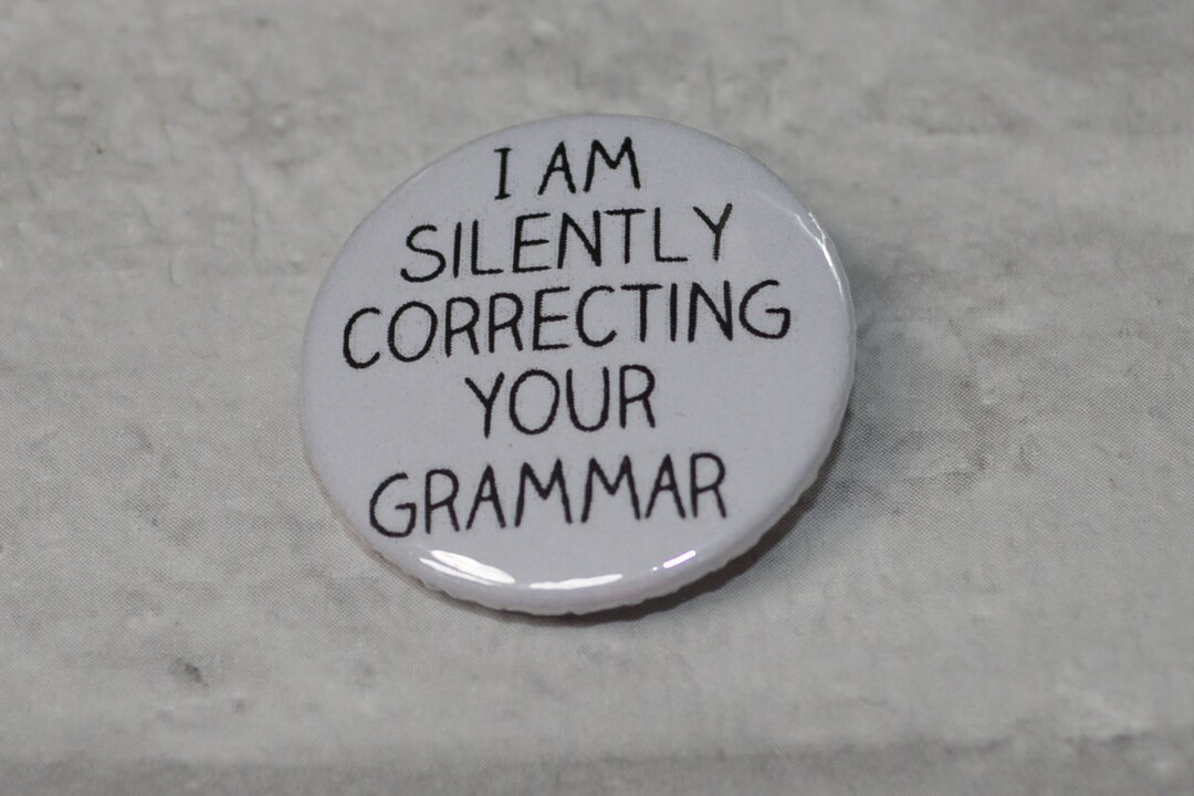 Funny Button Badge I Am Silently Correcting Your Grammar Etsy