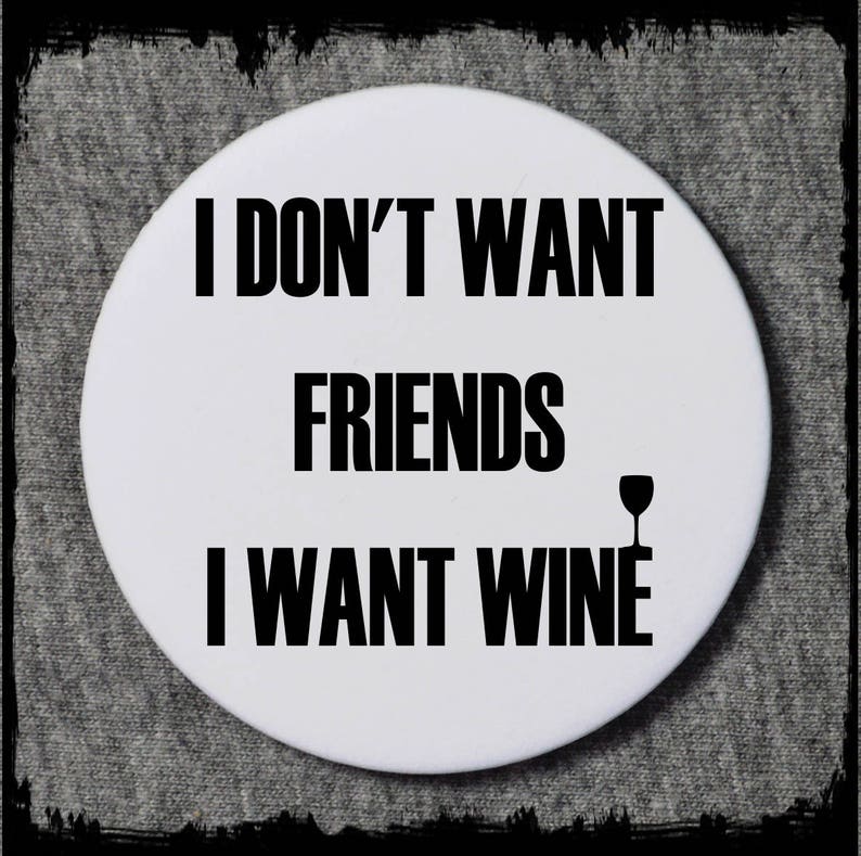 gift ideas funny wine badge funny pins funny badges gift idea I don/'t want friends I want wine badge funny pin funny badge