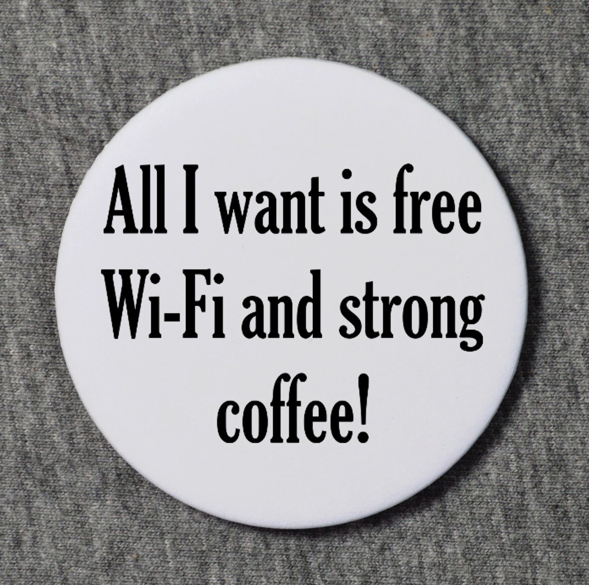 All I Want is Free Wi-fi and Strong Coffee Badge Funny