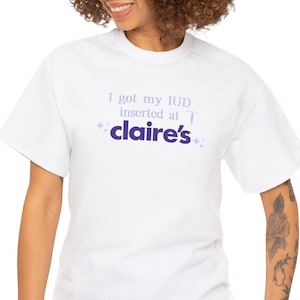 I Got My IUD at Claire&#39;s T-Shirt