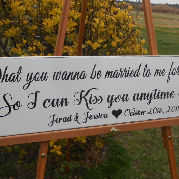 So I can kiss you anytime I want, What you wanna be married to me for anyhow? Hand painted rustic wood sign, personalized. Name and Date.