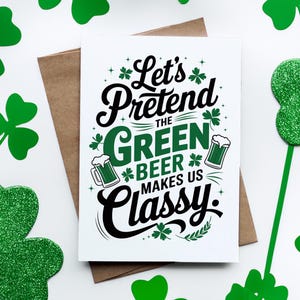 Carte de la Saint-Patrick - « Faisons semblant que la bière verte nous rend chic », carte de célébration irlandaise drôle