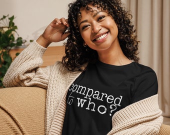 Compared to Who? Women's Relaxed T-Shirt