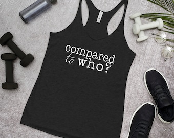Compared to Who? Women's Racerback Tank