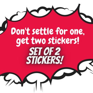 May include: A red speech bubble graphic with black outlines and white text that reads "Don't settle for one, get two stickers! SET OF 2 STICKERS!" The design is reminiscent of a comic book.
