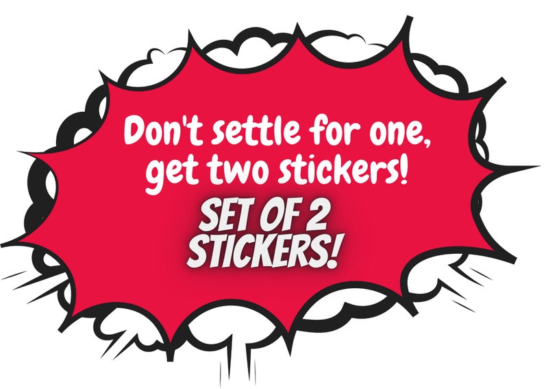 May include: A red speech bubble graphic with black outlines and white text that reads "Don't settle for one, get two stickers! SET OF 2 STICKERS!" The design is reminiscent of a comic book.