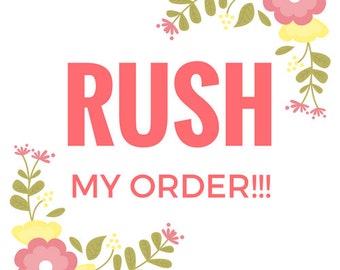 Rush Your Order - Move to the top of the list!