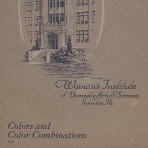 May include: An illustration of a large building with multiple windows and towers, set within an oval frame. The text reads "Woman's Institute of Domestic Arts & Sciences, Scranton, Pa." and "Colors and Color Combinations."