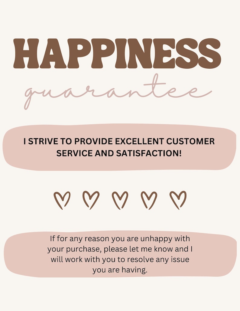 Pu&ograve; includere: Grafica beige con le parole "HAPPINESS guarantee" in marrone e script rosa. Il testo "I STRIVE TO PROVIDE EXCELLENT CUSTOMER SERVICE AND SATISFACTION!" &egrave; visualizzato, insieme a cinque simboli di cuore e una garanzia di servizio clienti.